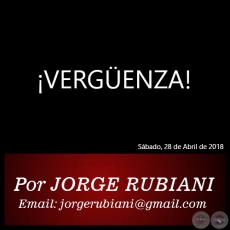 ¡VERGÜENZA! - Por  JORGE RUBIANI - Sábado, 28 de Abril de 2018